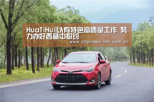 HuaTiHui|以有特色高质量工作 努力办好西藏中职班(图3) 华体会官方首页