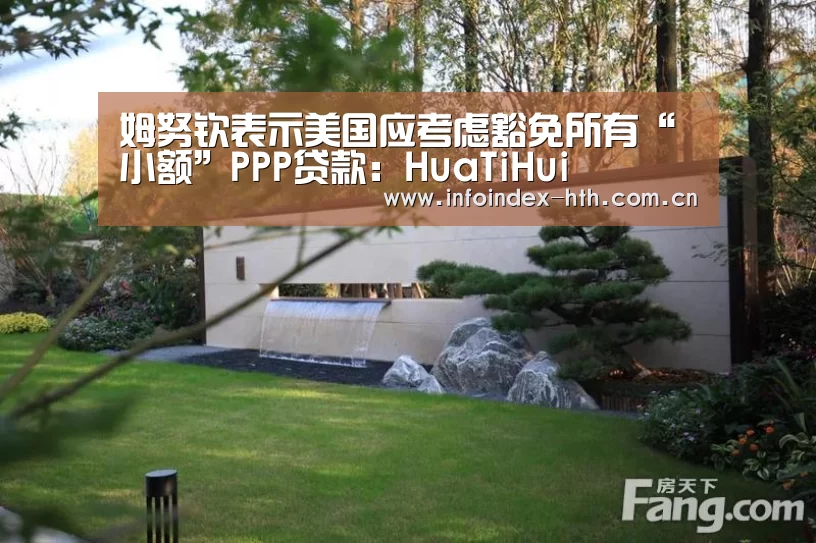姆努钦表示美国应考虑豁免所有“小额”PPP贷款：HuaTiH